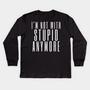 I'm Not With Stupid Anymore. Funny Break Up Quote. Kids Long Sleeve T-Shirt